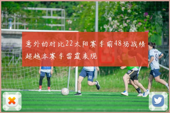 意外的对比22太阳赛季前48场战绩超越本赛季雷霆表现
