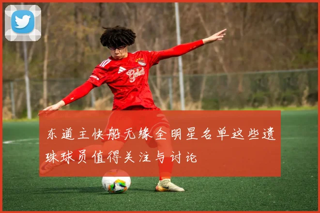东道主快船无缘全明星名单这些遗珠球员值得关注与讨论